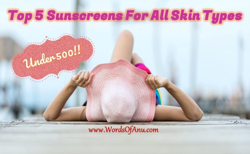Pick The Best Sunscreen This Summer : Top 5 Sunscreens For All Skin Types Under 500/-